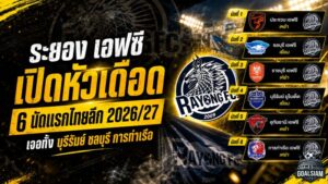 ระยอง เอฟซี เปิดหัวเดือด! 6 นัดแรกไทยลีก 2026/27 ชนบุรีรัมย์-ท่าเรือ วัดแกร่งตั้งแต่ต้นซีซั่น