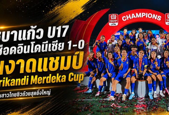 ชบาแก้ว U17 หัวใจแกร่ง! เชือดอินโดนีเซีย 1-0 ผงาดแชมป์ Srikandi Merdeka Cup 2026
