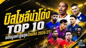 บิสโซลีนำโด่ง! เปิด 10 แข้งมูลค่าสูงสุดไทยลีก 2026/27 บุรีรัมย์ยึดพื้นที่เพียบ