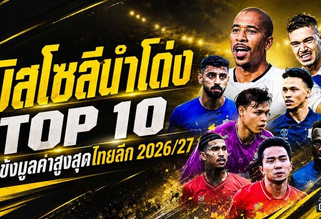 บิสโซลีนำโด่ง! เปิด 10 แข้งมูลค่าสูงสุดไทยลีก 2026/27 บุรีรัมย์ยึดพื้นที่เพียบ