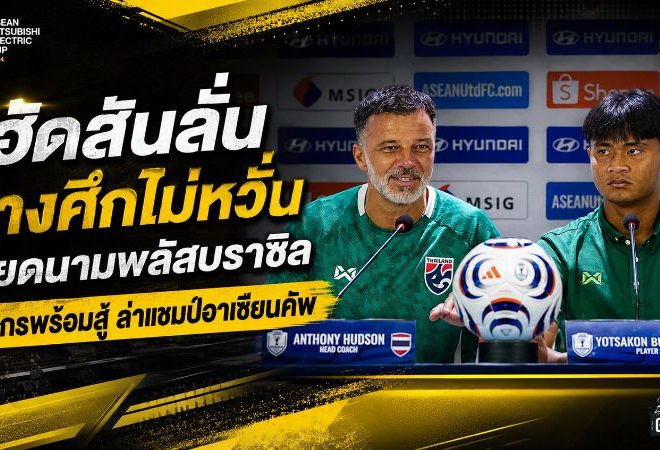 ฮัดสันลั่นช้างศึกไม่หวั่นเวียดนามพลัสบราซิล ยศกรพร้อมชนทุกสถานการณ์ ล่าแชมป์อาเซียนคัพ