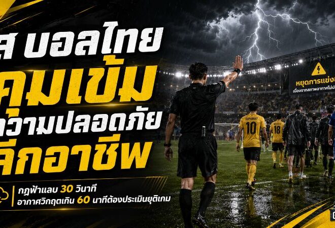 ส.บอลไทยคุมเข้มความปลอดภัยลีกอาชีพ วางกฎฟ้าแลบ 30 วินาที-สภาพอากาศวิกฤตเกิน 60 นาทีต้องประเมินยุติเกม