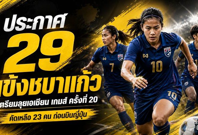 ชบาแก้วลุยศึกใหญ่! เปิดโผ 29 แข้งหญิงทีมชาติไทย ก่อนตัดเหลือ 23 คนบู๊เอเชียน เกมส์ 2026