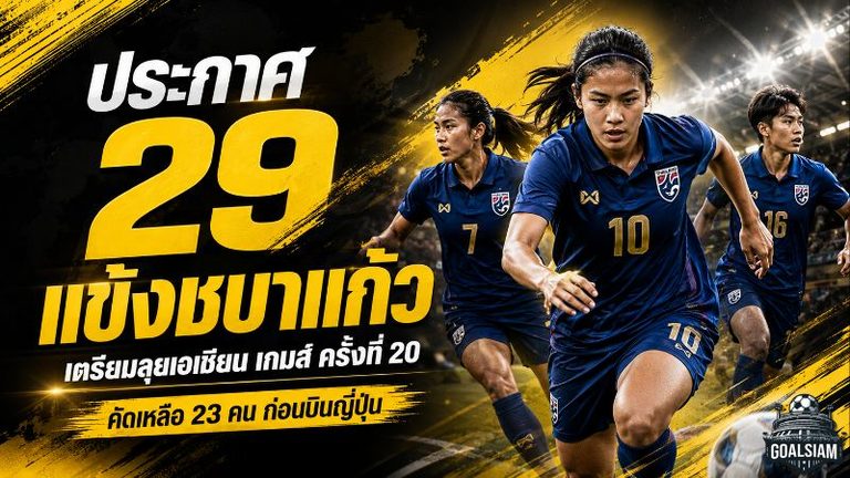 ชบาแก้วลุยศึกใหญ่! เปิดโผ 29 แข้งหญิงทีมชาติไทย ก่อนตัดเหลือ 23 คนบู๊เอเชียน เกมส์ 2026