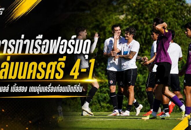 การท่าเรือเดือดจัด จู๊ด เบลล์เบิ้ล พาสิงห์เจ้าท่าถล่มนครศรี 4-1 ก่อนลุยซีซั่น 2026/27