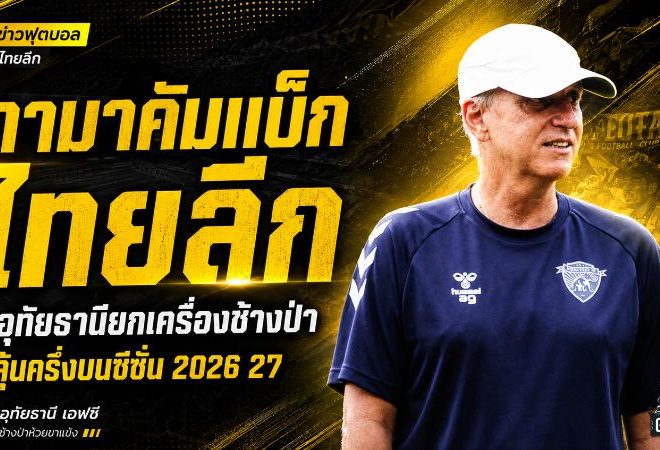 กามาคัมแบ็กไทยลีก! อุทัยธานียกเครื่องช้างป่า เสริมทัพเดือดลุ้นทะยานครึ่งบนซีซั่น 2026/27