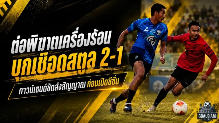 ต่อพิฆาตเครื่องร้อน! พีที ประจวบ บุกเชือด พีที สตูล 2-1 ทาวน์เซนด์ซัดส่งสัญญาณก่อนเปิดซีซั่น