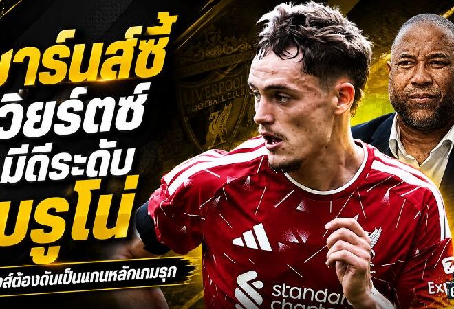 ศูนย์กลางเกมรุกคนใหม่? บาร์นส์ชี้ ลิเวอร์พูลต้องปลดล็อก เวียร์ตซ์ ให้เล่นแบบ บรูโน่
