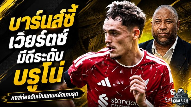 ศูนย์กลางเกมรุกคนใหม่? บาร์นส์ชี้ ลิเวอร์พูลต้องปลดล็อก เวียร์ตซ์ ให้เล่นแบบ บรูโน่