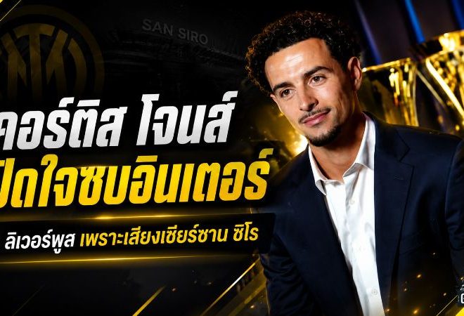 เคอร์ติส โจนส์ เปิดใจซบอินเตอร์ เลือกลา ลิเวอร์พูล เพราะเสียงเชียร์ซาน ซิโร จุดไฟบทใหม่