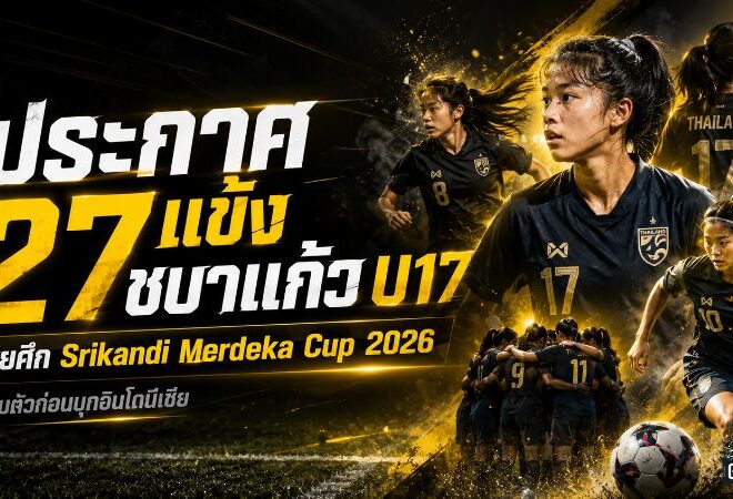 ชบาแก้ว U17 ระดม 27 แข้งลุยอินโดนีเซีย เปิดศึกชิงตั๋วรอบรอง Srikandi Merdeka Cup 2026