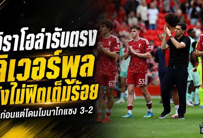 หงส์แดงสะดุดแรง! อิราโอล่าชี้ ลิเวอร์พูลยังไม่พร้อม 90 นาที หลังโดนโมนาโกแซงคาแอนฟิลด์