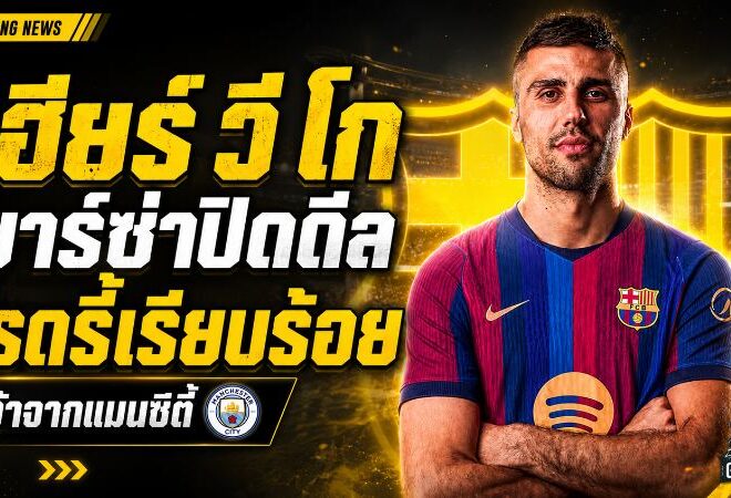บาร์เซโลน่าปิดดีลสะเทือนยุโรป! โรดรี้ลาแมนซิตี้คืนสเปน สัญญายาวถึงปี 2030