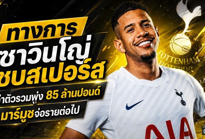 สเปอร์สปิดดีลเดือด! ซาวินโญ่ 85 ล้านปอนด์ ล่ามาร์มูชต่อทันที