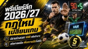 พรีเมียร์ลีก 2026/27 เปลี่ยนเกมครั้งใหญ่! เช็กกฎใหม่ปราบถ่วงเวลา VAR ขยับอำนาจ ศาสตร์มืดโดนสกัด