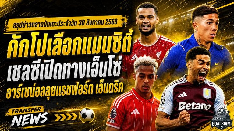 สรุปข่าวตลาดนักเตะประจำวัน 30 สิงหาคม 2569 คักโปเลือกแมนซิตี้ เชลซีเปิดทางเอ็นโซ่ อาร์เซน่อลลุยแรชฟอร์ด-เอ็นดริค