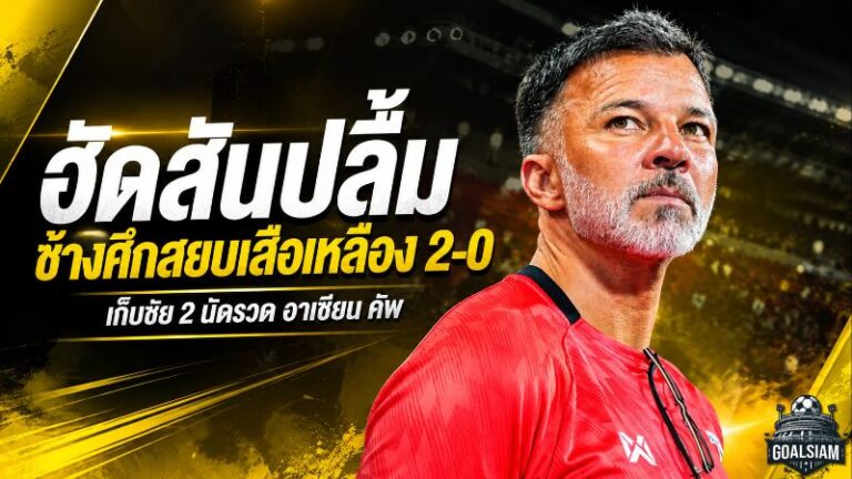 ฮัดสันชูหัวใจช้างศึก! ไทยอัดมาเลเซีย 2-0 กวาด 6 แต้มพร้อมคลีนชีตสองนัดรวด
