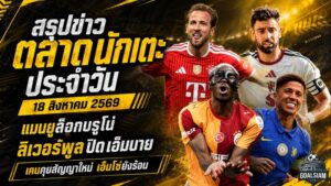 สรุปข่าวตลาดนักเตะประจำวัน 18 สิงหาคม 2569 แมนยูล็อกบรูโน่ ลิเวอร์พูลเร่งปิดเอ็มบาย-ล่าบาร์กโกล่า 170 ล้านยูโร