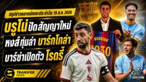 สรุปข่าวตลาดนักเตะประจำวัน 19 สิงหาคม 2026 ผีลุ้นอนาคตบรูโน่ ลิเวอร์พูลทุ่ม 135 ล้านยูโรล่าบาร์กโกล่า บาร์ซ่าเปิดตัวโรดรี้