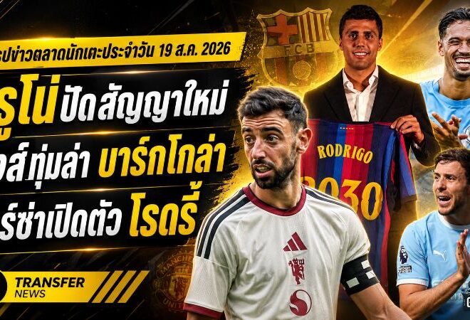 สรุปข่าวตลาดนักเตะประจำวัน 19 สิงหาคม 2026 ผีลุ้นอนาคตบรูโน่ ลิเวอร์พูลทุ่ม 135 ล้านยูโรล่าบาร์กโกล่า บาร์ซ่าเปิดตัวโรดรี้