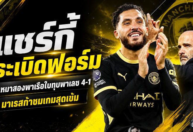 แชร์กี้ระเบิดฟอร์ม! เหมาสองพาแมนซิตี้ถล่มพาเลซ 4-1 มาเรสก้าชูเกมไร้บอลสุดโหด