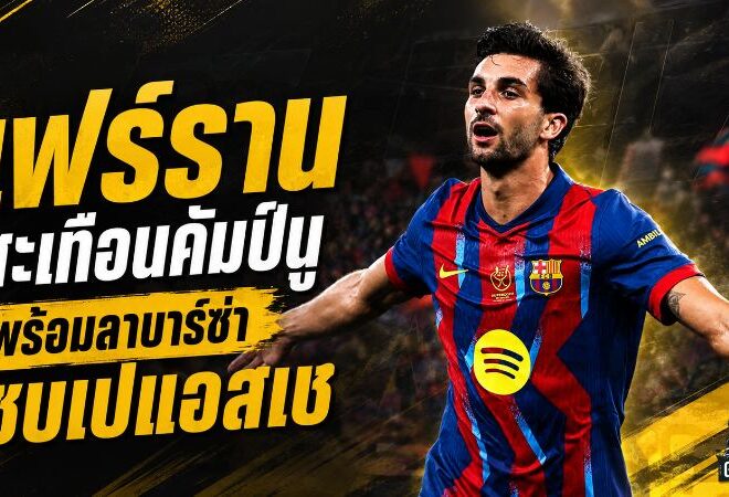 เฟร์รานสะเทือนคัมป์นู! แจ้งเพื่อนร่วมทีมพร้อมลา บาร์ซ่า เปิดโต๊ะเจรจาเปแอสเช