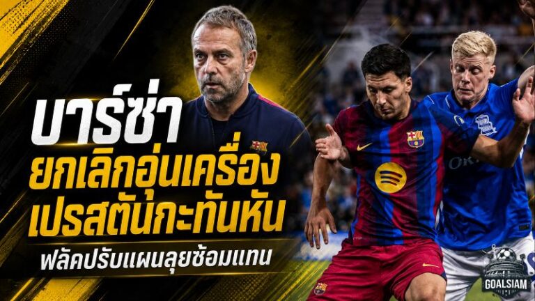บาร์ซ่าปรับแผนด่วน ยกเลิกดวลเปรสตันก่อนแข่ง ฟลิคสั่งซ้อมเข้มลุยปรีซีซั่นต่อ