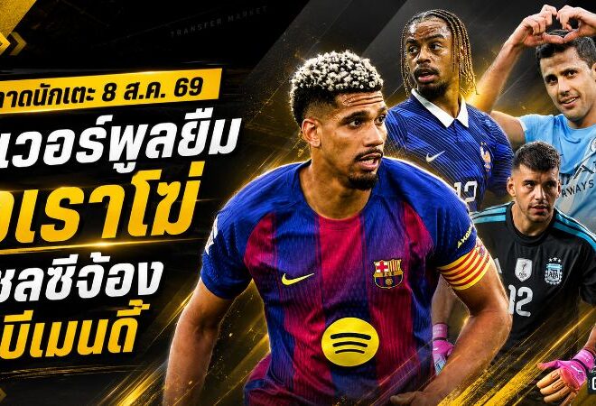 สรุปข่าวตลาดนักเตะประจำวัน 8 สิงหาคม 2569 ลิเวอร์พูลช็อกยืมอเราโฆ่ บาร์กโกล่ายังแพง เชลซีจ้องซูบีเมนดี้