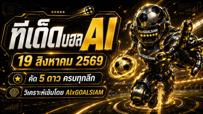 ทีเด็ดบอล AI 19 สิงหาคม 2569 เปิดครบทุกคู่ เช็กมุมต่อรองก่อนเกมกับ AIxGOALSIAM