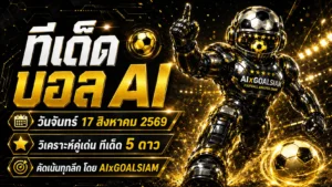 ทีเด็ดบอล AI 2026 วันจันทร์ที่ 17 สิงหาคม 2569 เช็กคู่เด่นครบทุกลีกก่อนเกมกับ AIxGOALSIAM