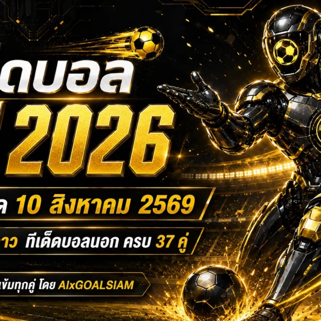 ทีเด็ดบอล AI 2026 วันนี้ 10 สิงหาคม 2569 เปิดโพย AIxGOALSIAM เช็กทีเด็ด 5 ดาวและทีเด็ดบอลนอกครบ 37 คู่ก่อนเกมเริ่ม