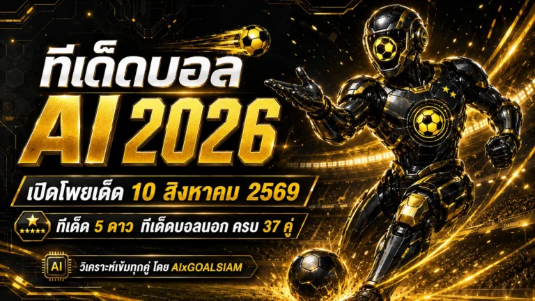 ทีเด็ดบอล AI 2026 วันนี้ 10 สิงหาคม 2569 เปิดโพย AIxGOALSIAM เช็กทีเด็ด 5 ดาวและทีเด็ดบอลนอกครบ 37 คู่ก่อนเกมเริ่ม