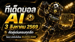 ทีเด็ดบอล AI 3 สิงหาคม 2569 เปิดโพยครบทุกลีก เช็กมุมได้เปรียบก่อนเกมกับ AIxGOALSIAM