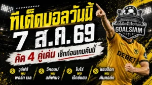 ทีเด็ดบอลวันนี้ 7 สิงหาคม 2569 เปิด 4 คู่เด่นก่อนเกม วูล์ฟส์-โบโร่น่าจับตา รีบเช็กทรรศนะ GOALSIAM ก่อนบอลเตะ