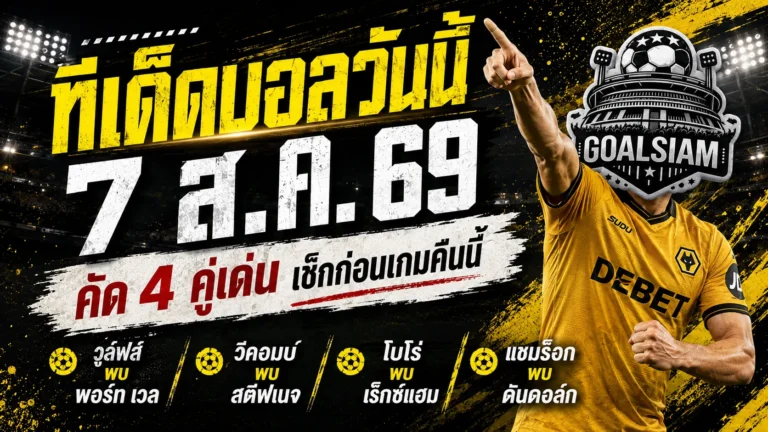 ทีเด็ดบอลวันนี้ 7 สิงหาคม 2569 เปิด 4 คู่เด่นก่อนเกม วูล์ฟส์-โบโร่น่าจับตา รีบเช็กทรรศนะ GOALSIAM ก่อนบอลเตะ