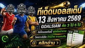ทีเด็ดบอลสเต็ป 13 สิงหาคม 2569 จัดชุดเน้น ๆ คืนยุโรป GOALSIAM คัดมุมบอลน่าจับตาก่อนเกม