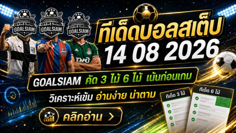 ทีเด็ดบอลสเต็ป 14 สิงหาคม 2569 เปิดชุด 3–6 คู่ คัดมุมราคาเด็ดก่อนเกม ตามทรรศนะ GOALSIAM