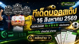 ทีเด็ดบอลสเต็ป 16 สิงหาคม 2569 เปิดโพย 3+6 คู่เน้นๆ เช็กมุมคมก่อนเกมกับ GOALSIAM