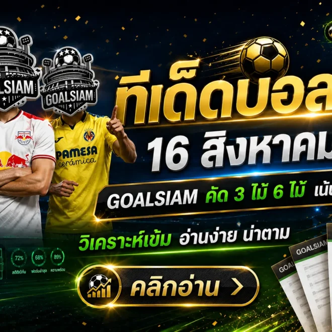 ทีเด็ดบอลสเต็ป 16 สิงหาคม 2569 เปิดโพย 3+6 คู่เน้นๆ เช็กมุมคมก่อนเกมกับ GOALSIAM