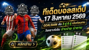 ทีเด็ดบอลสเต็ป 17 สิงหาคม 2569 GOALSIAM คัด 3 คู่ 6 คู่เจาะเรตเน้น ๆ ก่อนเกม คืนนี้มีคู่ไหนน่าจับตาห้ามพลาด