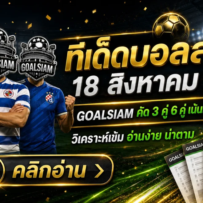 ทีเด็ดบอลสเต็ป 18 สิงหาคม 2569 เปิดโพยเด่น 3 คู่ 6 คู่ ก่อนบอลเตะ เช็กให้ครบแล้วค่อยเลือกฝั่งกับ GOALSIAM