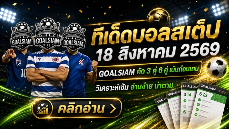 ทีเด็ดบอลสเต็ป 18 สิงหาคม 2569 เปิดโพยเด่น 3 คู่ 6 คู่ ก่อนบอลเตะ เช็กให้ครบแล้วค่อยเลือกฝั่งกับ GOALSIAM