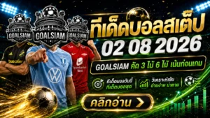 ทีเด็ดบอลสเต็ป 2 สิงหาคม 2569 เปิดโพยวิเคราะห์ 3 คู่ 6 คู่ คัดจังหวะบอลต่อบอลรองกับ GOALSIAM