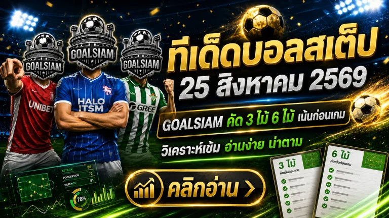 ทีเด็ดบอลสเต็ป 25 สิงหาคม 2569 คัด 3 จัด 6 เน้นคู่เข้าตา คืนนี้อย่าเพิ่งเลือกฝั่ง ถ้ายังไม่ได้เช็ก GOALSIAM