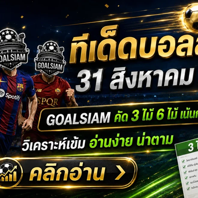 ทีเด็ดบอลสเต็ป 31 สิงหาคม 2569 เช็กโพย GOALSIAM ก่อนคิกออฟ คัด 3 คู่ 6 คู่เน้นมุมบอลเป็นต่อและราคาไม่หลอกตา