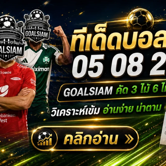 ทีเด็ดบอลสเต็ป 5 สิงหาคม 2569 เปิดชุดคัด 3 และ 6 คู่ เช็กโพย GOALSIAM ก่อนตามเกมคืนนี้