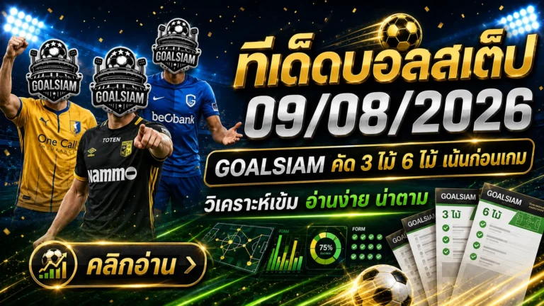 ทีเด็ดบอลสเต็ป 9 สิงหาคม 2569 เปิดโพย 3+6 คู่ GOALSIAM คัดเกมน่าจับตา อ่านก่อนบอลเตะแล้วค่อยตัดสินใจ