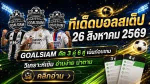 ทีเด็ดบอลสเต็ปวันนี้ 26 สิงหาคม 2569 GOALSIAM ชี้ 3 คู่ 6 คู่ตัวน่าจับตา อ่านให้ครบก่อนเกมเริ่ม