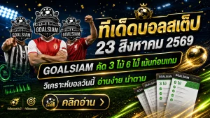 ทีเด็ดบอลสเต็ป 23 สิงหาคม 2569 จับชุดเน้น ๆ GOALSIAM คัดเกมที่มุมบอลชัดกว่า