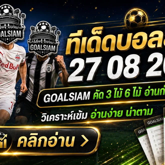 ทีเด็ดบอลสเต็ป 27 สิงหาคม 2569 คืนนี้ห้ามพลาด! เปิดชุด 3–6 คู่ GOALSIAM คัดมุมเด็ด อ่านให้ครบก่อนตัดสินใจ